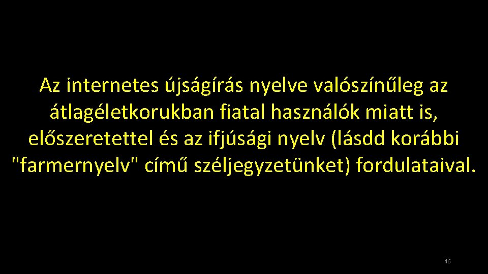 Az internetes újságírás nyelve valószínűleg az átlagéletkorukban fiatal használók miatt is, előszeretettel és az