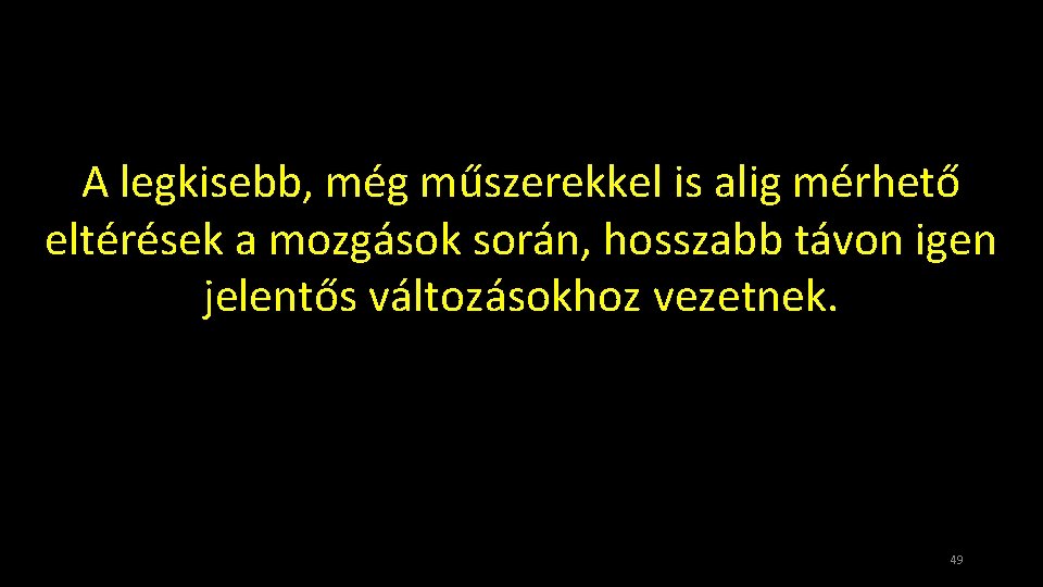 A legkisebb, még műszerekkel is alig mérhető eltérések a mozgások során, hosszabb távon igen