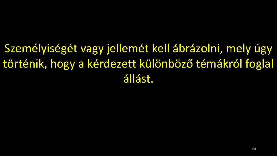 Személyiségét vagy jellemét kell ábrázolni, mely úgy történik, hogy a kérdezett különböző témákról foglal