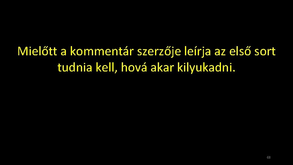 Mielőtt a kommentár szerzője leírja az első sort tudnia kell, hová akar kilyukadni. 68