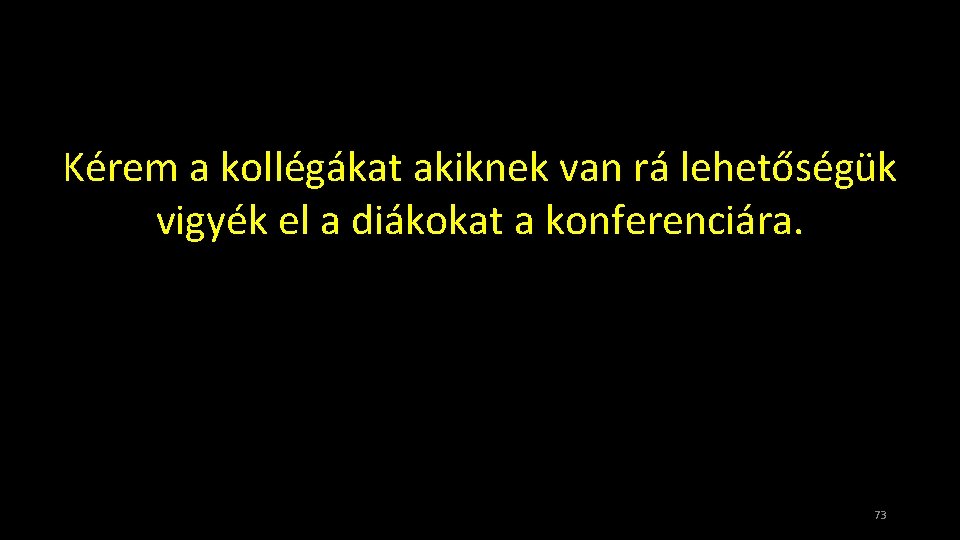 Kérem a kollégákat akiknek van rá lehetőségük vigyék el a diákokat a konferenciára. 73