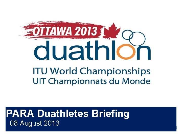 <Insert Event Logo> PARA Duathletes Briefing 08 August 2013 