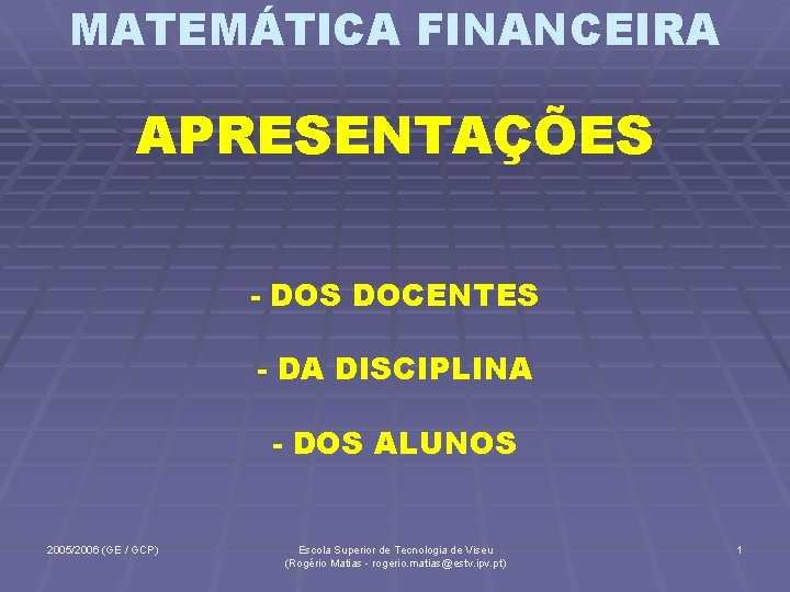 MATEMÁTICA FINANCEIRA APRESENTAÇÕES - DOS DOCENTES - DA DISCIPLINA - DOS ALUNOS 2005/2006 (GE