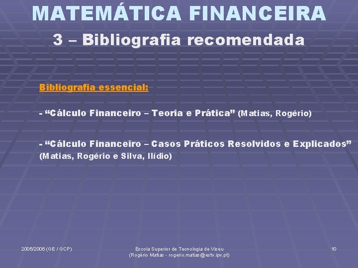 MATEMÁTICA FINANCEIRA 3 – Bibliografia recomendada Bibliografia essencial: - “Cálculo Financeiro – Teoria e