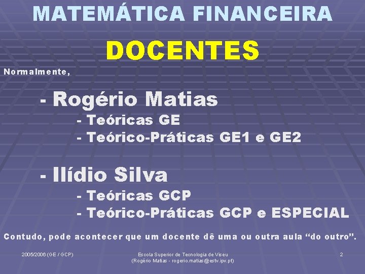 MATEMÁTICA FINANCEIRA Normalmente, DOCENTES - Rogério Matias - Teóricas GE - Teórico-Práticas GE 1