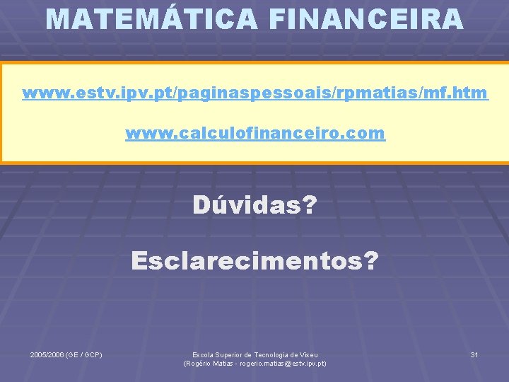 MATEMÁTICA FINANCEIRA www. estv. ipv. pt/paginaspessoais/rpmatias/mf. htm www. calculofinanceiro. com Dúvidas? Esclarecimentos? 2005/2006 (GE