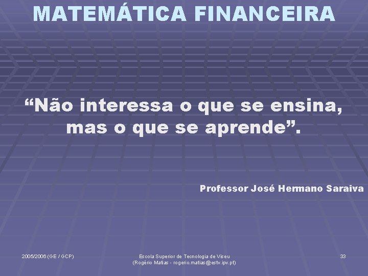 MATEMÁTICA FINANCEIRA “Não interessa o que se ensina, mas o que se aprende”. Professor