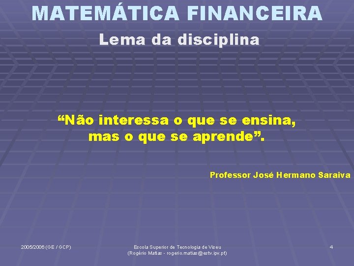 MATEMÁTICA FINANCEIRA Lema da disciplina “Não interessa o que se ensina, mas o que