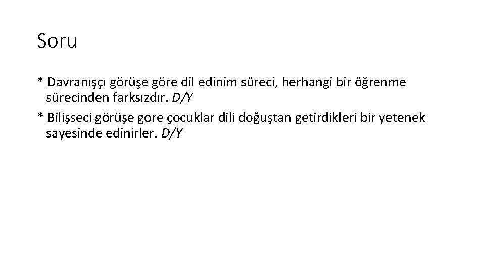 Soru * Davranışçı görüşe göre dil edinim süreci, herhangi bir öğrenme sürecinden farksızdır. D/Y