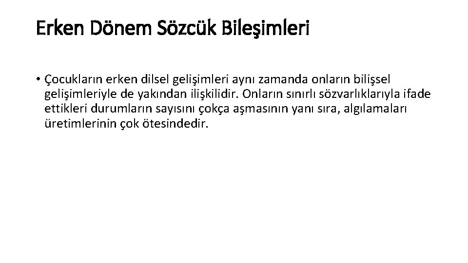 Erken Dönem Sözcük Bileşimleri • Çocukların erken dilsel gelişimleri aynı zamanda onların bilişsel gelişimleriyle