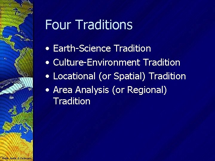 Four Traditions • • Getis, & Fellmann Earth-Science Tradition Culture-Environment Tradition Locational (or Spatial)
