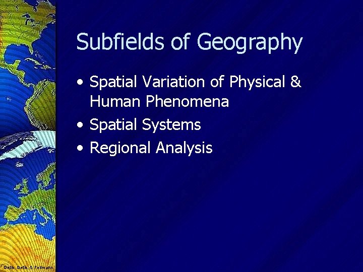 Subfields of Geography • Spatial Variation of Physical & Human Phenomena • Spatial Systems