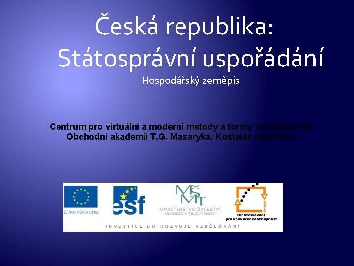 Česká republika: Státosprávní uspořádání Hospodářský zeměpis Centrum pro virtuální a moderní metody a formy