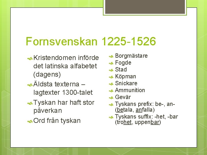 Fornsvenskan 1225 -1526 Kristendomen införde det latinska alfabetet (dagens) Äldsta texterna – lagtexter 1300