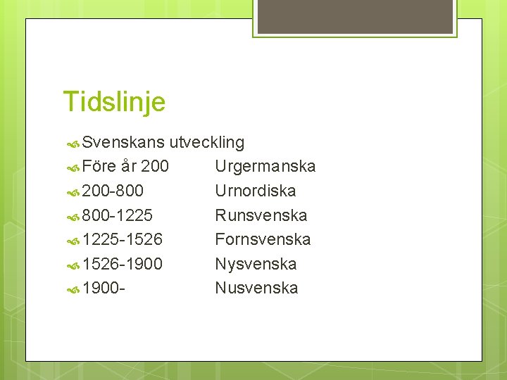 Tidslinje Svenskans utveckling Före år 200 Urgermanska 200 -800 Urnordiska 800 -1225 Runsvenska 1225
