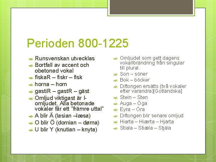 Perioden 800 -1225 Runsvenskan utvecklas Bortfall av accent och obetonad vokal fiska. R –