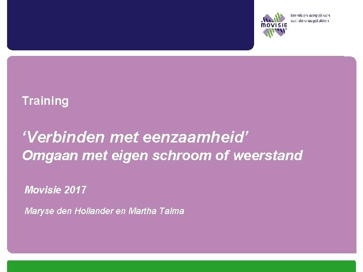 Training ‘Verbinden met eenzaamheid’ Omgaan met eigen schroom of weerstand Movisie 2017 Maryse den