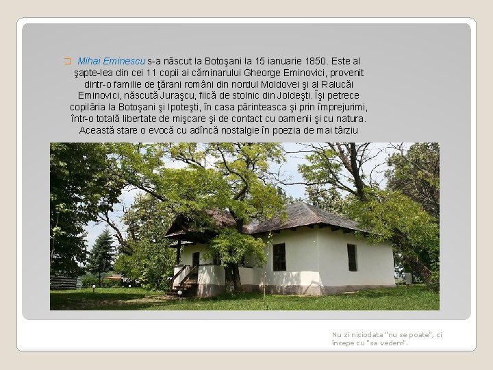 � Mihai Eminescu s-a născut la Botoşani la 15 ianuarie 1850. Este al şapte-lea � Mihai Eminescu s-a născut la Botoşani la 15 ianuarie 1850. Este al şapte-lea