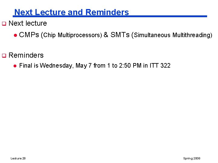 Next Lecture and Reminders q Next lecture l q CMPs (Chip Multiprocessors) & SMTs