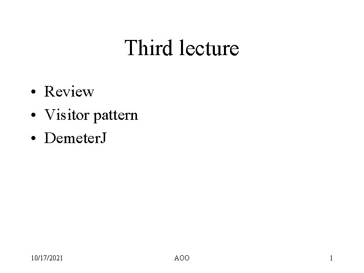 Third lecture • Review • Visitor pattern • Demeter. J 10/17/2021 AOO 1 