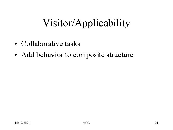 Visitor/Applicability • Collaborative tasks • Add behavior to composite structure 10/17/2021 AOO 21 