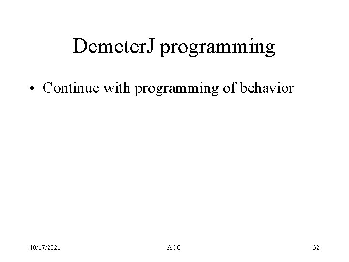 Demeter. J programming • Continue with programming of behavior 10/17/2021 AOO 32 