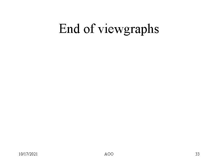 End of viewgraphs 10/17/2021 AOO 33 