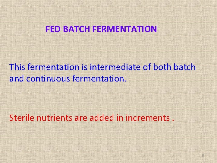 FED BATCH FERMENTATION This fermentation is intermediate of both batch and continuous fermentation. Sterile