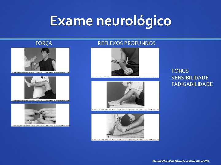 Exame neurológico FORÇA REFLEXOS PROFUNDOS TÔNUS SENSIBILIDADE FADIGABILIDADE Downloaded from: Student. Consult (on 10