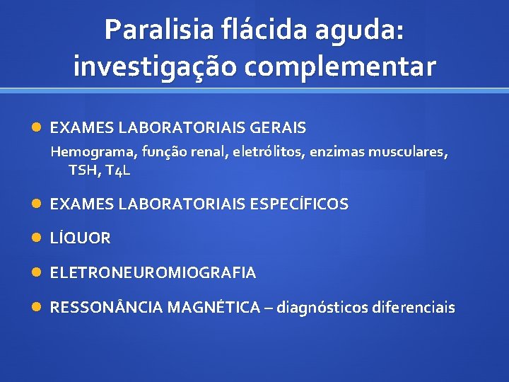 Paralisia flácida aguda: investigação complementar EXAMES LABORATORIAIS GERAIS Hemograma, função renal, eletrólitos, enzimas musculares,