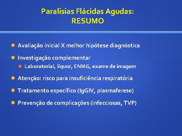 Paralisias Flácidas Agudas: RESUMO Avaliação inicial X melhor hipótese diagnóstica Investigação complementar Laboratorial, líquor,