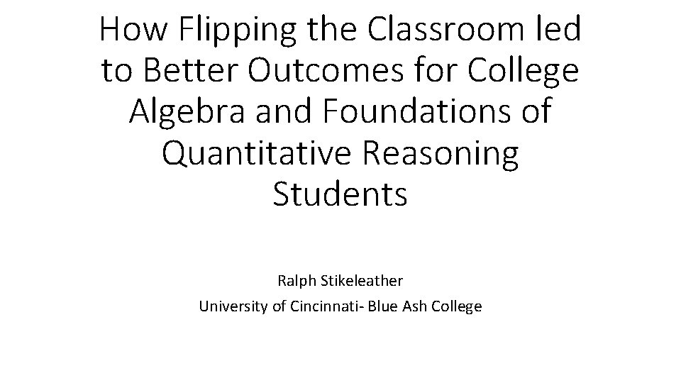 How Flipping the Classroom led to Better Outcomes for College Algebra and Foundations of