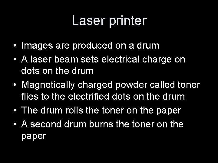 Laser printer • Images are produced on a drum • A laser beam sets