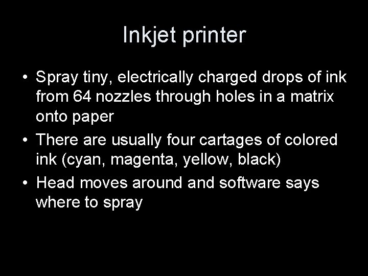 Inkjet printer • Spray tiny, electrically charged drops of ink from 64 nozzles through