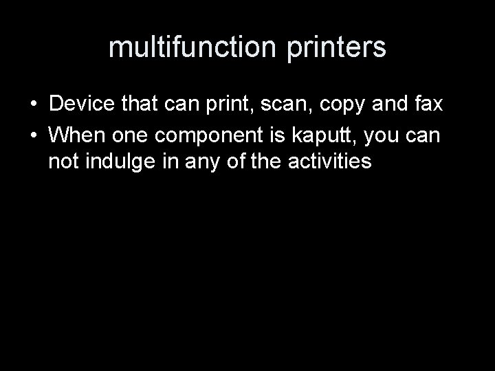 multifunction printers • Device that can print, scan, copy and fax • When one