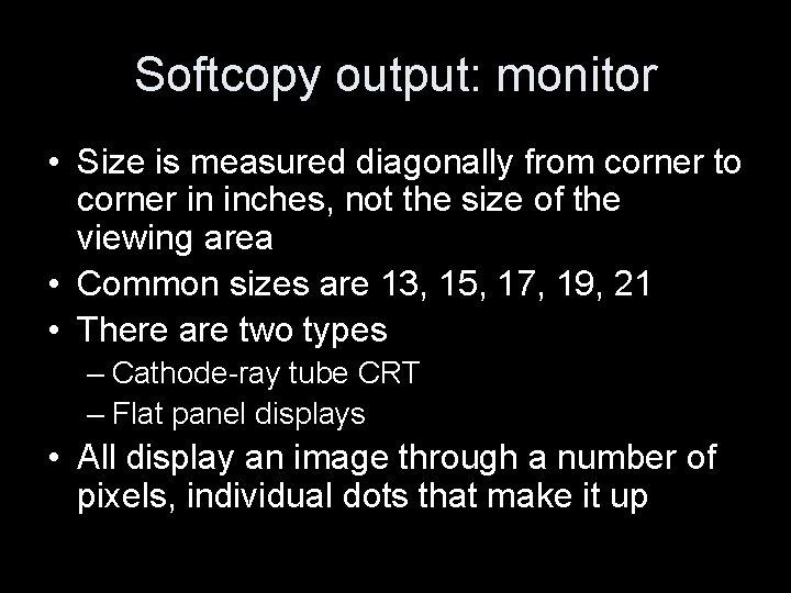 Softcopy output: monitor • Size is measured diagonally from corner to corner in inches,