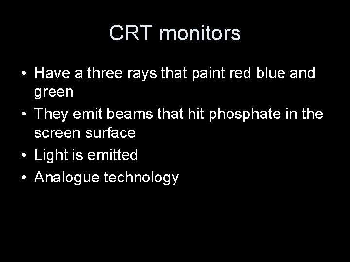 CRT monitors • Have a three rays that paint red blue and green •