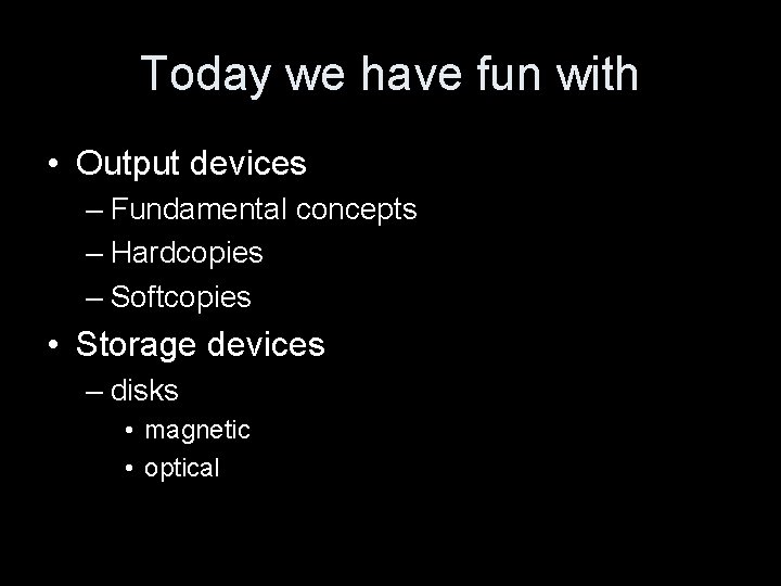 Today we have fun with • Output devices – Fundamental concepts – Hardcopies –