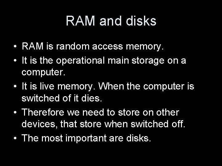 RAM and disks • RAM is random access memory. • It is the operational