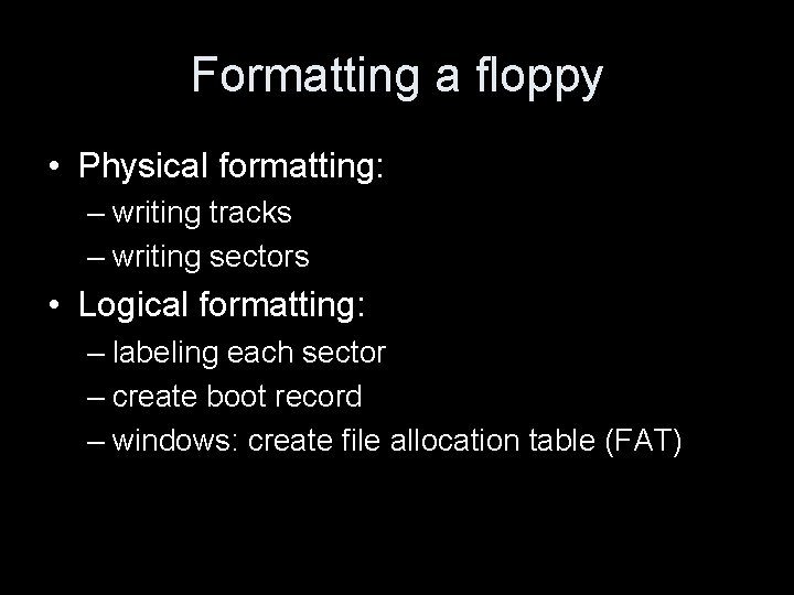 Formatting a floppy • Physical formatting: – writing tracks – writing sectors • Logical