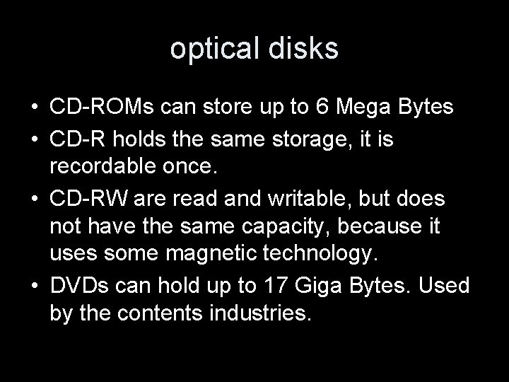 optical disks • CD-ROMs can store up to 6 Mega Bytes • CD-R holds