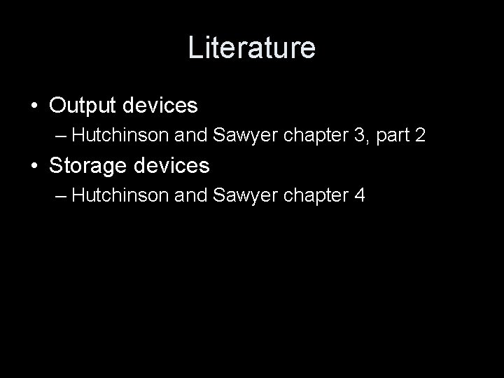 Literature • Output devices – Hutchinson and Sawyer chapter 3, part 2 • Storage