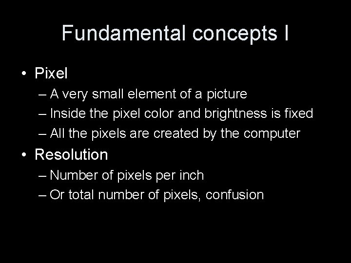 Fundamental concepts I • Pixel – A very small element of a picture –