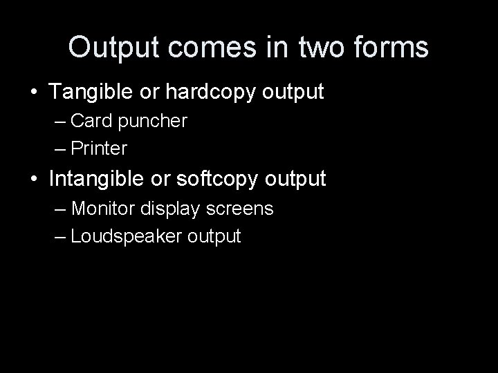 Output comes in two forms • Tangible or hardcopy output – Card puncher –