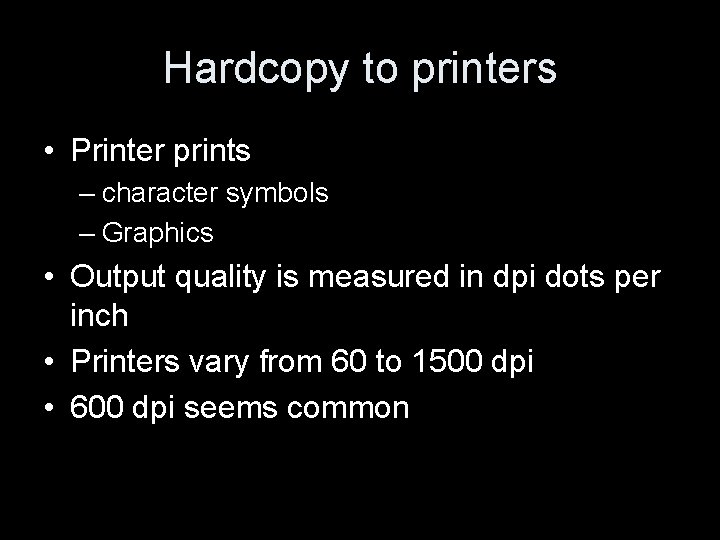 Hardcopy to printers • Printer prints – character symbols – Graphics • Output quality