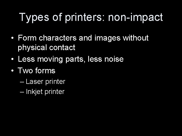 Types of printers: non-impact • Form characters and images without physical contact • Less