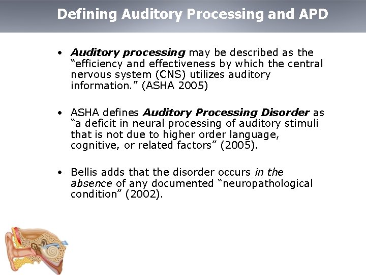 Defining Auditory Processing and APD • Auditory processing may be described as the “efficiency