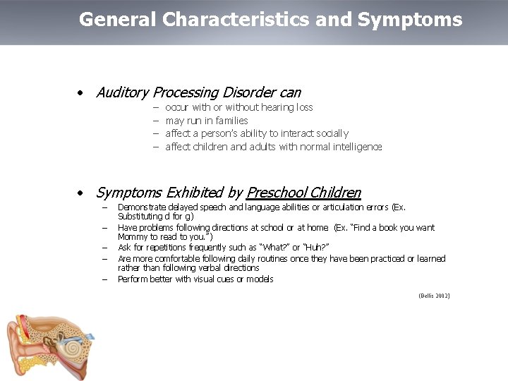 General Characteristics and Symptoms • Auditory Processing Disorder can – – occur with or