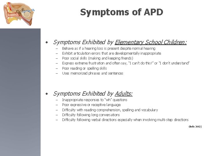 Symptoms of APD • Symptoms Exhibited by Elementary School Children: – – – Behave