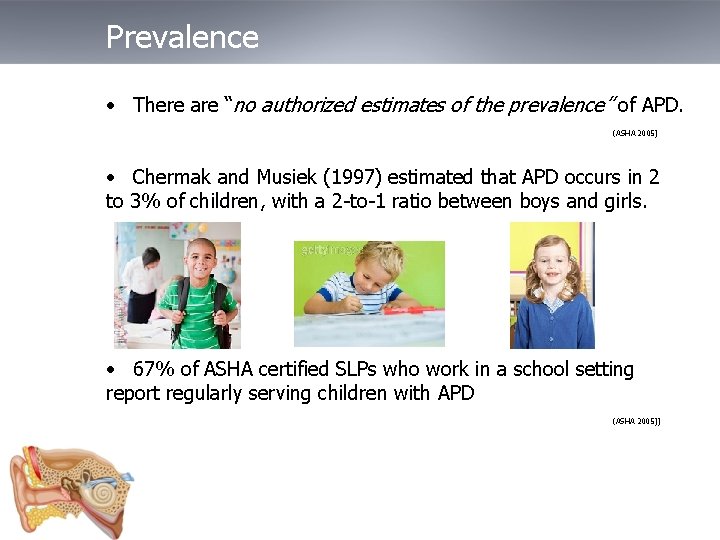 Prevalence • There are “no authorized estimates of the prevalence” of APD. (ASHA 2005)